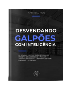 Desvendando galpões com inteligência: os desafios por trás da construção de projetos grandiosos que integram arquitetura logística e industrial de forma funcional e econômia