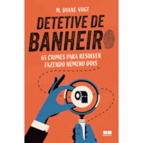 DETETIVE DE BANHEIRO: 65 CRIMES PARA RESOLVER FAZENDO NÚMERO DOIS