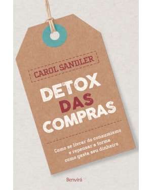 DETOX DAS COMPRAS: COMO SE LIVRAR DO CONSUMISMO E REPENSAR A FORMA COMO GASTAR SEU DINHEIRO