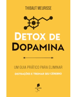 DETOX DE DOPAMINA: UM GUIA PRÁTICO PARA ELIMINAR DISTRAÇÕES E TREINAR SEU CÉREBRO