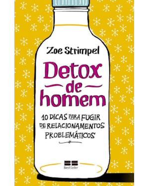 DETOX DE HOMEM: 10 DICAS PARA FUGIR DE RELACIONAMENTOS PROBLEMÁTICOS: 10 DICAS PARA FUGIR DE RELACIONAMENTOS PROBLEMÁTICOS