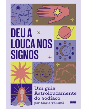DEU A LOUCA NOS SIGNOS: UM GUIA ASTROLOUCAMENTE DO ZODÍACO POR MARIA TALISMÃ