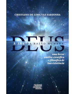 DEUS À LUZ DA RAZÃO HUMANA: UMA BREVE ANÁLISE CIENTÍFICA E FILOSÓFICA DE SUA EXISTÊNCIA