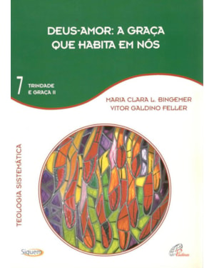 Deus-amor: a graça que habita em nós - vol. 7: trindade e graça ii - teologia sistemática