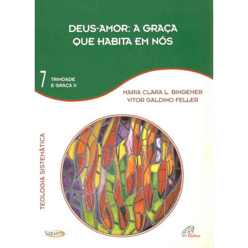 Deus-amor: a graça que habita em nós - vol. 7: trindade e graça ii - teologia sistemática