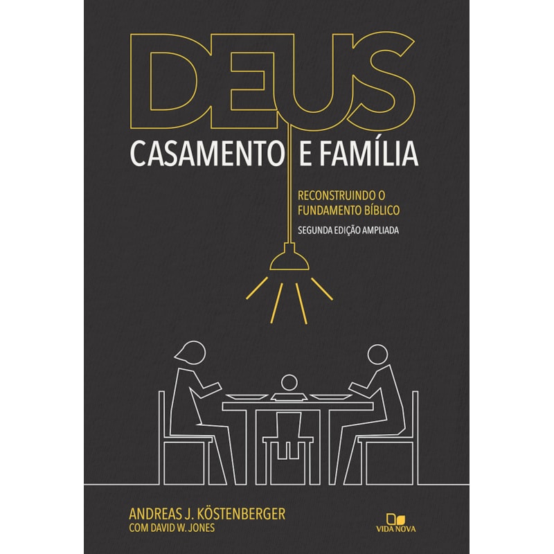 Deus, casamento e família: reconstruindo o fundamento bíblico - 2a. edição ampliada