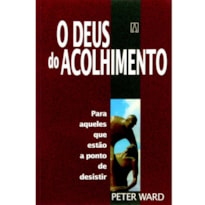 DEUS DO ACOLHIMENTO, O - PARA AQUELES QUE ESTAO A...