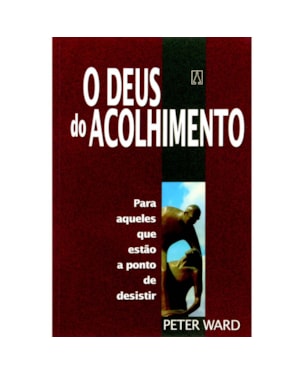 DEUS DO ACOLHIMENTO, O - PARA AQUELES QUE ESTAO A...