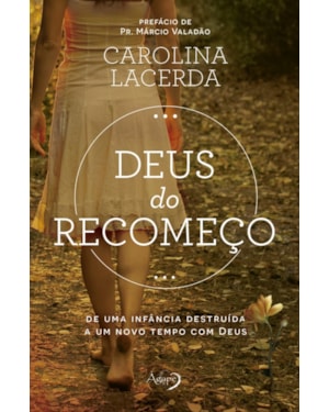 DEUS DO RECOMEÇO - DE UMA INFÂNCIA DESTRUÍDA A UM NOVO TEMPO COM DEUS