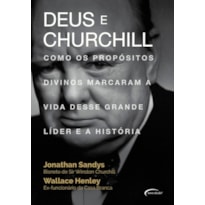 DEUS E CHURCHILL - COMO OS PROPÓSITOS DIVINOS MARCARAM A VIDA DESSE GRANDE LÍDER E A HISTÓRIA