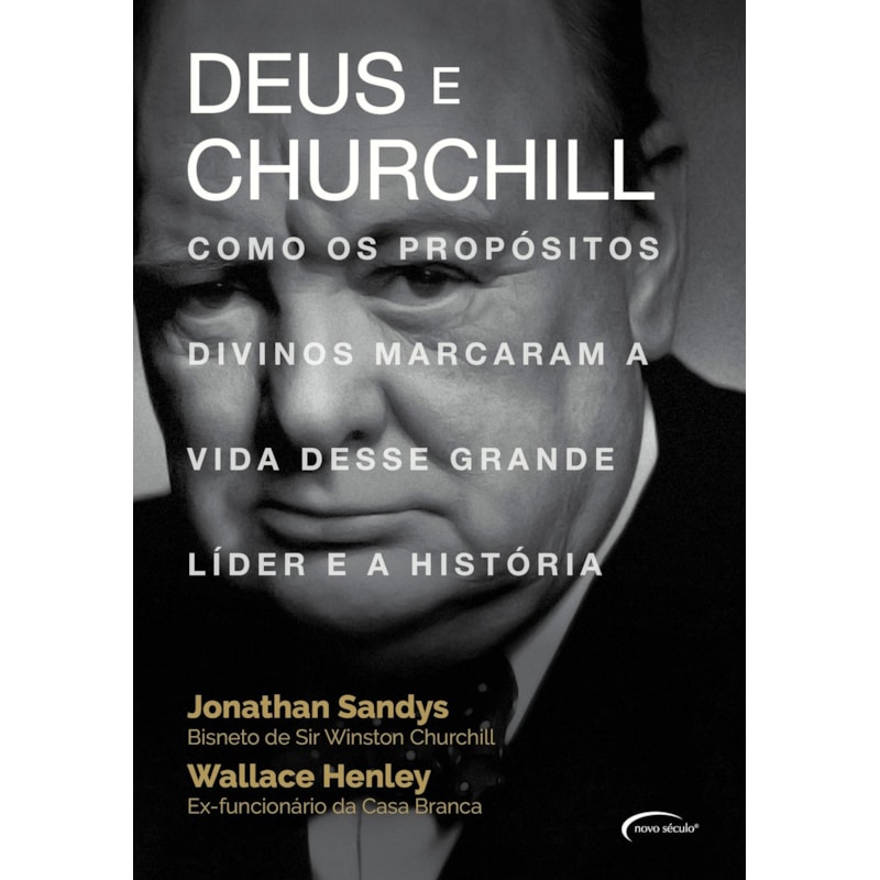 DEUS E CHURCHILL - COMO OS PROPÓSITOS DIVINOS MARCARAM A VIDA DESSE GRANDE LÍDER E A HISTÓRIA