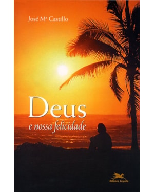 DEUS E NOSSA FELICIDADE