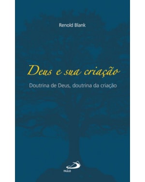 Deus e sua criação: doutrina de Deus, doutrina da criação