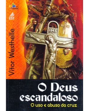 DEUS ESCANDALOSO, O - O USO E ABUSO DA CRUZ