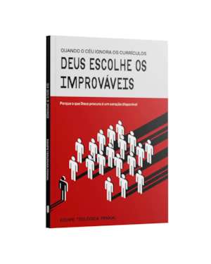 DEUS ESCOLHE OS IMPROVAVÉIS - POR QUE O QUE DEUS PROCURA É UM CORAÇÃO DISPONÍVEL