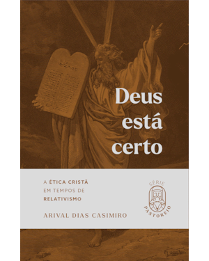 Deus está certo: a ética cristã em tempos de relativismo