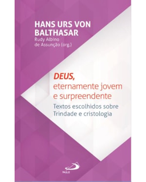 Deus, eternamente jovem e surpreendente: Textos escolhidos sobre trindade e cristologia