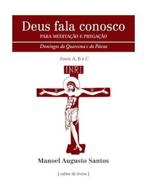 DEUS FALA CONOSCO - PARA MEDITAÇÃO E PREGAÇÃO - DOMINGOS DA QUARESMA E PÁSCOA