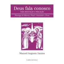 DEUS FALA CONOSCO - PARA MEDITAÇÃO E PREGAÇÃO - DOMINGOS DO ADVENTO E NATAL, SOLENIDADES E FESTAS