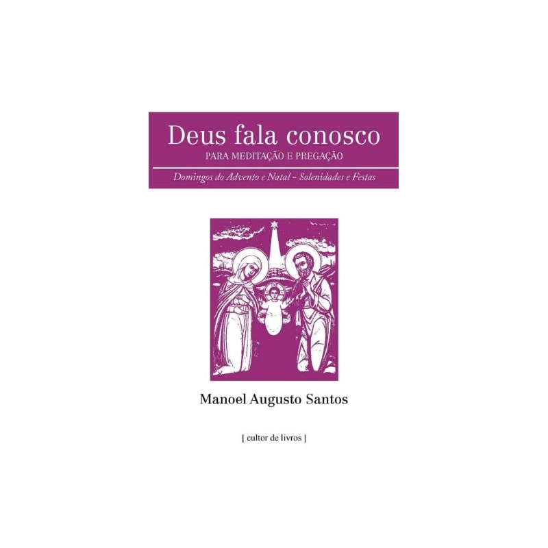 DEUS FALA CONOSCO - PARA MEDITAÇÃO E PREGAÇÃO - DOMINGOS DO ADVENTO E NATAL, SOLENIDADES E FESTAS