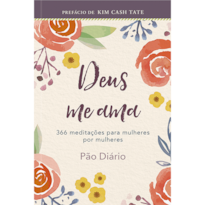 Deus me ama: um ano de Devocionais de Mulher Para Mulher: um ano de devocionais de mulher para mulher