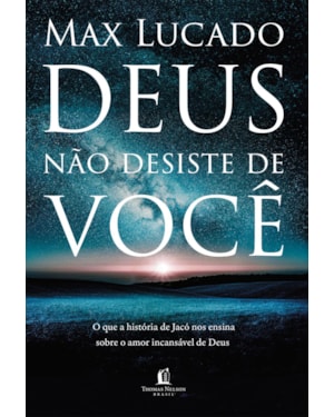 DEUS NÃO DESISTE DE VOCÊ: O QUE A HISTÓRIA DE JACÓ NOS ENSINA SOBRE O AMOR INCANSÁVEL DE DEUS