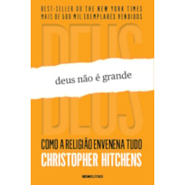 DEUS NÃO É GRANDE: COMO A RELIGIÃO ENVENENA TUDO