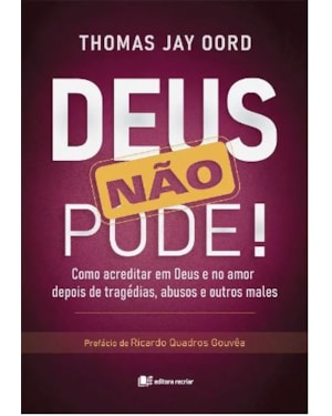 Deus não pode!: como acreditar em Deus e no amor depois de tragédias abusos e outros males