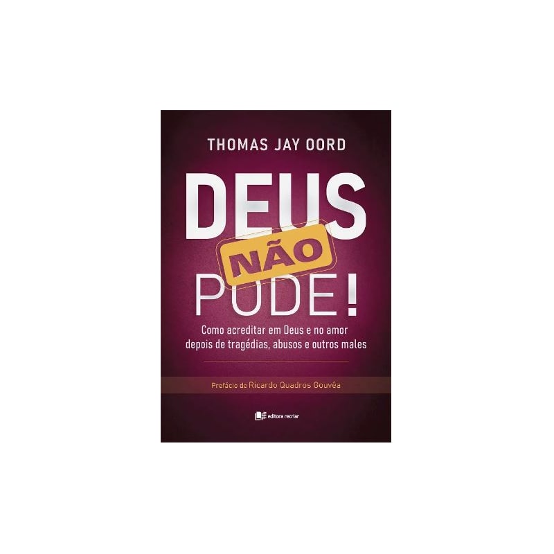 Deus não pode!: como acreditar em Deus e no amor depois de tragédias abusos e outros males