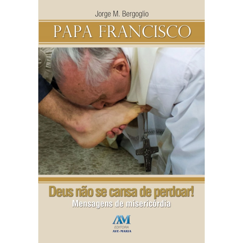 Deus não se cansa de perdoar!: mensagens de misericórdia