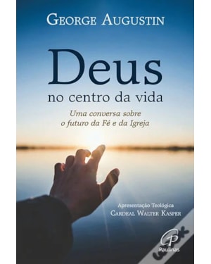 DEUS NO CENTRO DA VIDA - UMA CONVERSA SOBRE O FUTURO DA FÉ E DA IGREJA
