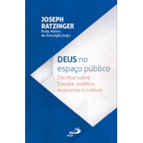 DEUS NO ESPAÇO PÚBLICO - ESCRITOS SOBRE EUROPA, POLÍTICA, ECONOMIA E CULTURA