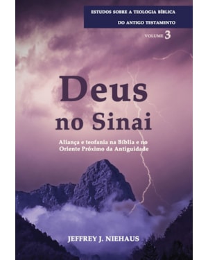 DEUS NO SINAI - SÉRIE ESTUDOS SOBRE A TEOLOGIA BÍBLICA DO ANTIGO TESTAMENTO
ALIANÇA E TEOFANIA NA BÍBLIA E NO ORIENTE PRÓXIMO DA ANTIGUIDADE