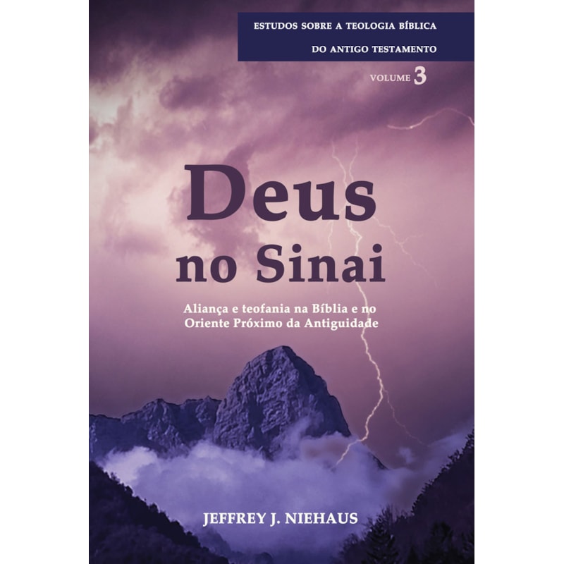DEUS NO SINAI - SÉRIE ESTUDOS SOBRE A TEOLOGIA BÍBLICA DO ANTIGO TESTAMENTO
ALIANÇA E TEOFANIA NA BÍBLIA E NO ORIENTE PRÓXIMO DA ANTIGUIDADE