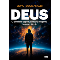 DEUS: O ELO ENTRE ESPIRITUALIDADE, RELIGIÕES, JESUS E CIÊNCIA