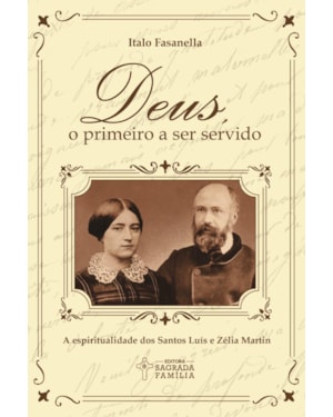 Deus, o primeiro a ser servido: A espiritualidade dos santos Luís e Zélia Martin