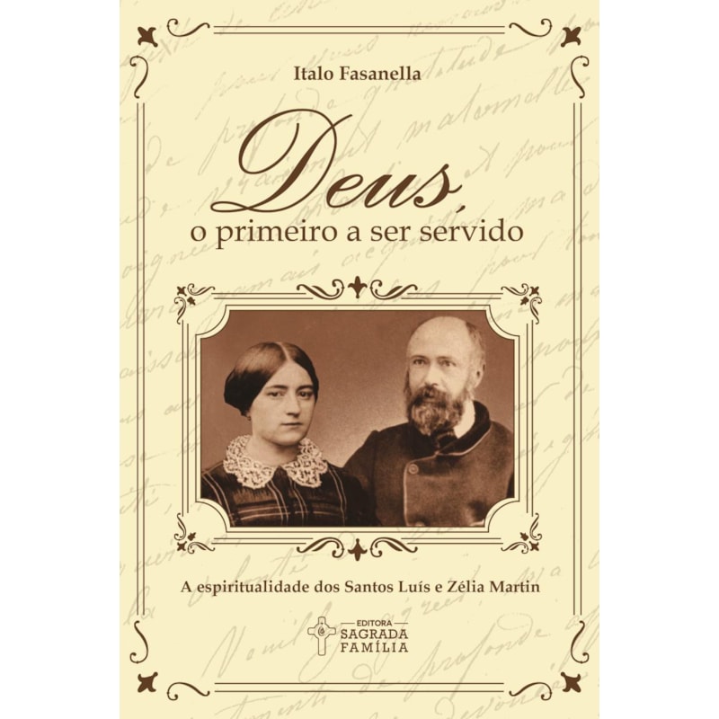 Deus, o primeiro a ser servido: A espiritualidade dos santos Luís e Zélia Martin