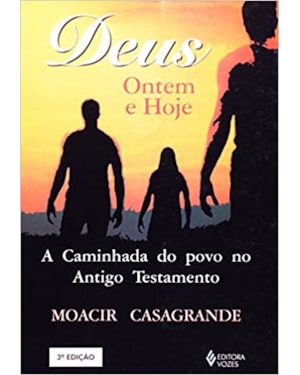 DEUS ONTEM E HOJE - A CAMINHADA DO POVO NO ANTIGO TESTAMENTO