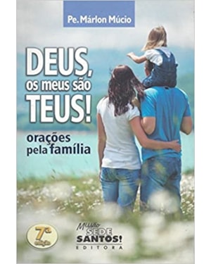 DEUS, OS MEUS SÃO TEUS - ORACÕES PELA FAMÍLIA