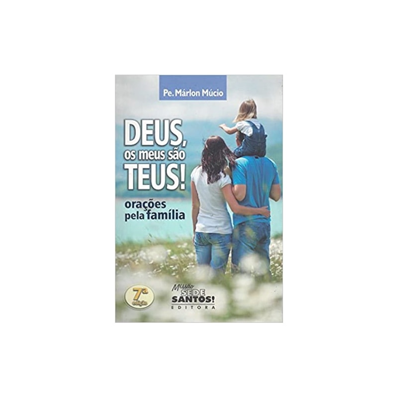 DEUS, OS MEUS SÃO TEUS - ORACÕES PELA FAMÍLIA