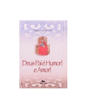 DEUS PAI E HUMOR E AMOR! - 1ª