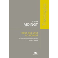 DEUS QUE VEM AO HOMEM - VOLUME II: DA APARIÇÃO AO NASCIMENTO DE DEUS - APARIÇÃO