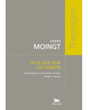 DEUS QUE VEM AO HOMEM - VOLUME II: DA APARIÇÃO AO NASCIMENTO DE DEUS - APARIÇÃO