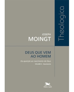 DEUS QUE VEM AO HOMEM - VOLUME II: DA APARIÇÃO AO NASCIMENTO DE DEUS - NASCIMENTO