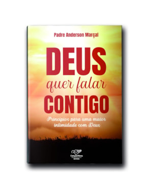 DEUS QUER FALAR CONTIGO: PRINCÍPIOS PARA UMA MAIOR INTIMIDADE COM DEUS