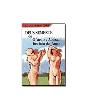DEUS SEMENTE OU VASTO E ABISSAL INSTINTO DE AMAR - 1ª