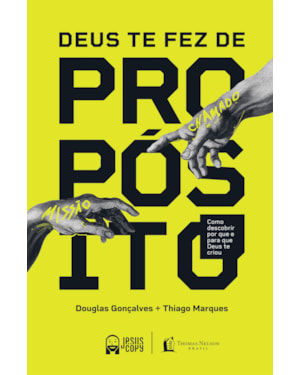 DEUS TE FEZ DE PROPÓSITO: COMO DESCOBRIR POR QUE E PARA QUE DEUS TE CRIOU