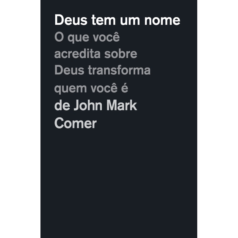 DEUS TEM UM NOME: O QUE VOCÊ ACREDITA SOBRE DEUS TRANSFORMA QUEM VOCÊ É