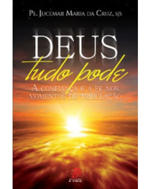 Deus tudo pode: a confiança e a fé nos momentos de tribulação