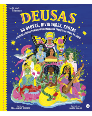 DEUSAS: 50 DEUSAS, DIVINDADES, SANTAS E OUTRAS FIGURAS FEMININAS QUE MOLDARAM CRENÇAS AO LONGO DO TEMPO